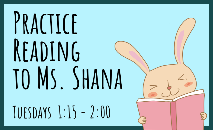 Practice Reading to Ms. Shana - Tuesdays, 1:15-2:00