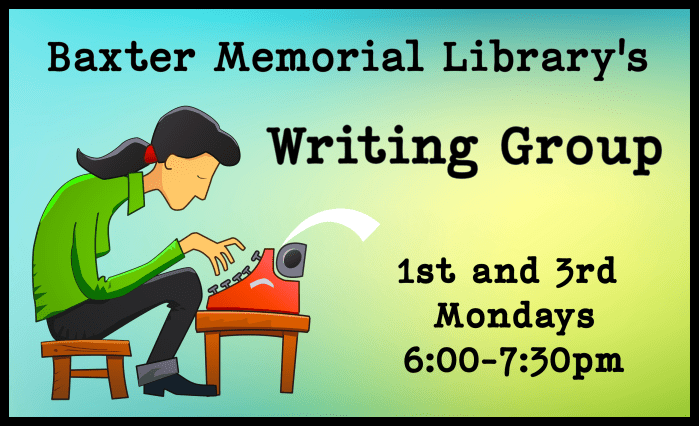 Baxter Memorial Library's Writing Group: 1st & 3rd Mondays, 6:00-7:30