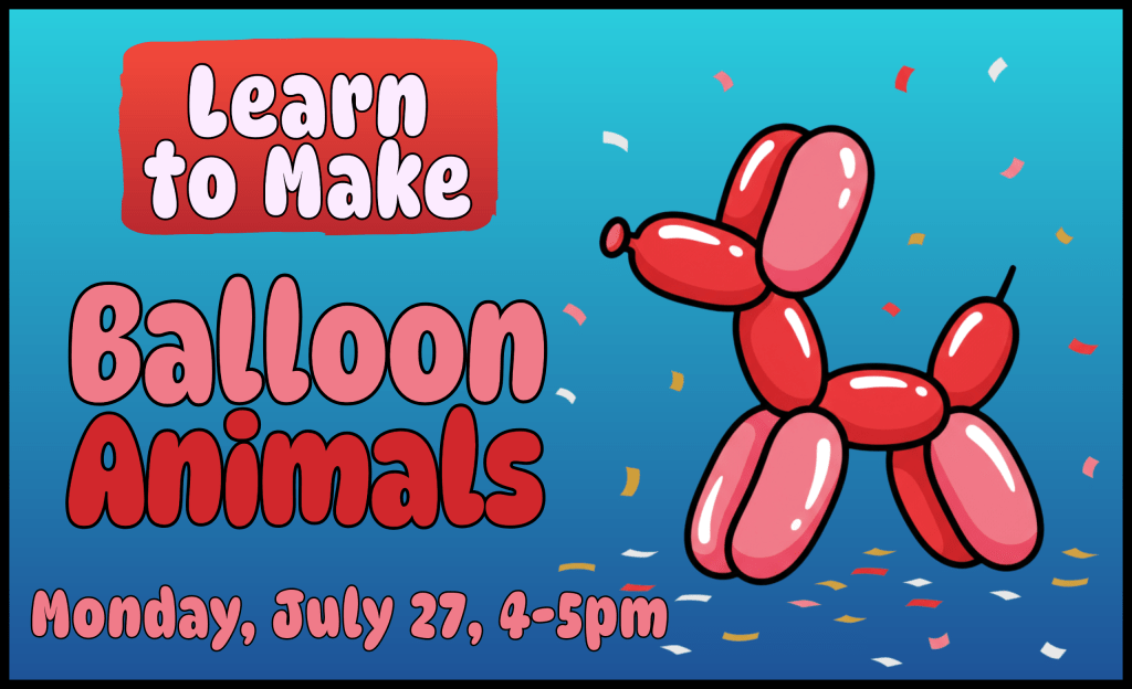 Learn to Make Balloon Animals - Monday, July 27, 4-5pm