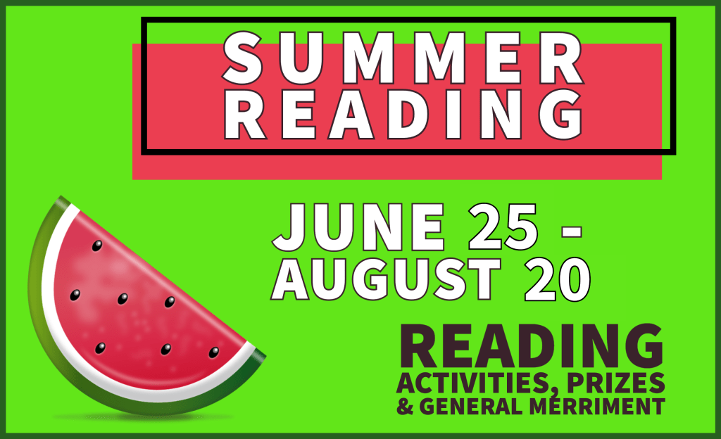 Summer Reading - June 25-August 20.  Reading activities, prizes, & general merriment.